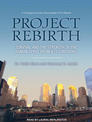 Project Rebirth: Survival and the Strength of the Human Spirit from 9/11 Survivors - Martin, Courtney E, and Stern, Robin, Dr., and Merlington, Laural (Narrator)