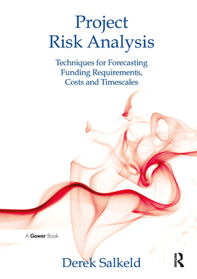 Project Risk Analysis: Techniques for Forecasting Funding Requirements, Costs and Timescales - Salkeld, Derek