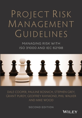 Project Risk Management Guidelines - Managing Riskwith ISO 31000 and IEC 62198 2e - Cooper, Dale, and Bosnich, Pauline, and Grey, Stephen