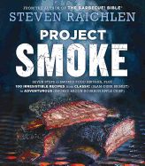 Project Smoke: Seven Steps to Smoked Food Nirvana, Plus 100 Irresistible Recipes from Classic (Slam-Dunk Brisket) to Adventurous (Smoked Bacon-Bourbon Apple Crisp)