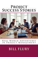 Project Success Stories: Real World Adventures in Project Management