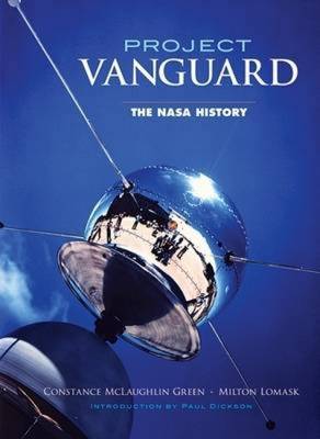 Project Vanguard: The NASA History - Green, Constance McLaughlin, and Lomask, Milton, and Dickson, Paul, Mr. (Introduction by)