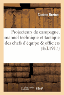 Projecteurs de Campagne, Manuel Technique Et Tactique ? l'Usage Des Chefs d'?quipe: Et Des Officiers Observateurs. Janvier 1917