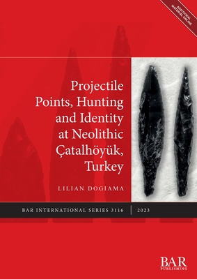 Projectile Points, Hunting and Identity at Neolithic atalhyk, Turkey - Dogiama, Lilian