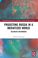 Projecting Russia in a Mediatized World: Recursive Nationhood