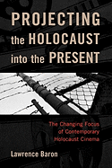 Projecting the Holocaust into the Present: The Changing Focus of Contemporary Holocaust Cinema