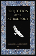 Projection of the Astral Body - Muldoon, Sylvan, and Carrington, Herewood
