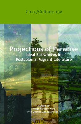 Projections of Paradise: Ideal Elsewheres in Postcolonial Migrant Literature - Ramsey-Kurz, Helga, and Ganapathy-Dor, Geetha