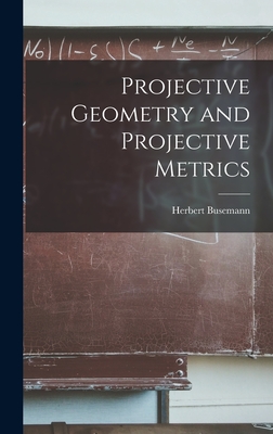 Projective Geometry and Projective Metrics - Busemann, Herbert 1905-