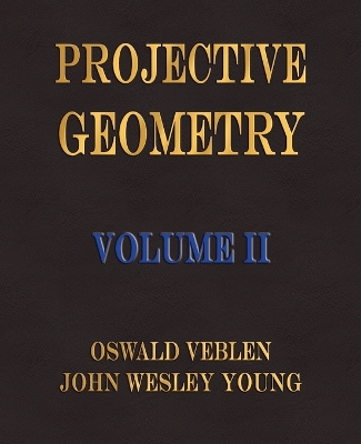 Projective Geometry - Volume II - Veblen, Oswald, and Young, John Wesley