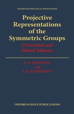 Projective Representations of the Symmetric Groups: Q-Functions and Shifted Tableaux - Hoffman, P N, Professor, and Humphreys, J F