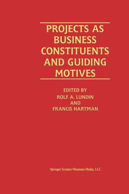 Projects as Business Constituents and Guiding Motives - Lundin, Rolf A. (Editor), and Hartman, Francis (Editor)