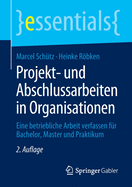 Projekt- Und Abschlussarbeiten in Organisationen: Eine Betriebliche Arbeit Verfassen F?r Bachelor, Master Und Praktikum