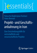 Projekt- Und Geschaftsanbahnung in Iran: Eine Entscheidungshilfe Fur Wirtschaftliche Und Wissenschaftliche Projekte