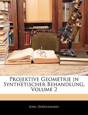 Projektive Geometrie in Synthetischer Behandlung, Volume 2 - Doehlemann, Karl