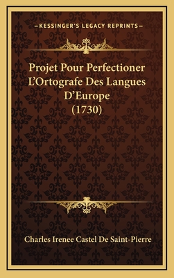 Projet Pour Perfectioner L'Ortografe Des Langues D'Europe (1730) - Saint-Pierre, Charles Irenee Castel De