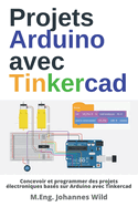 Projets Arduino avec Tinkercad: Concevoir et programmer des projets lectroniques bass sur Arduino avec Tinkercad