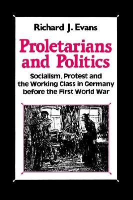 Proletarians and Politics: Socialism, Protest and the Working Class in Germany Before the First World War - Ltd, Palgrave MacMillan