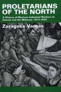 Proletarians of the North: A History of Mexican Industrial Workers in Detroit and the Midwest, 1917-1933 Volume 1