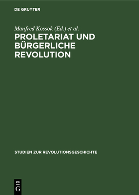 Proletariat Und B?rgerliche Revolution: (1830-1917) - Kossok, Manfred (Editor), and Kross, Editha (Editor)