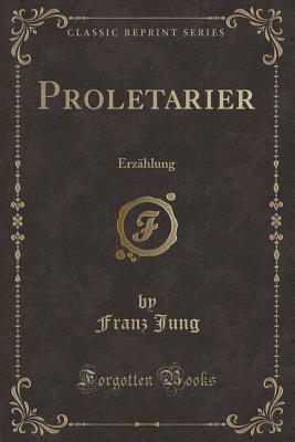 Proletarier: Erz?hlung (Classic Reprint) - Jung, Franz