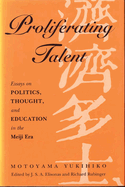 Proliferating Talent: Essays on Politics, Thought, and Education in the Meiji Era