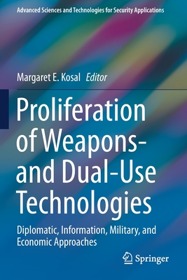 Proliferation of Weapons- and Dual-Use Technologies: Diplomatic, Information, Military, and Economic Approaches - Kosal, Margaret E. (Editor)