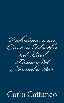 Prolusione a Un Corso Di Filosofia Nel Liceo Ticinese del Novembre 1852 - Cattaneo, Carlo