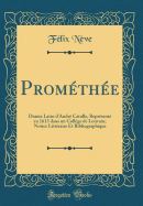 Promthe: Drame Latin d'Andr Catulle, Reprsent en 1613 dans un Collge de Louvain; Notice Littraire Et Bibliographique (Classic Reprint)