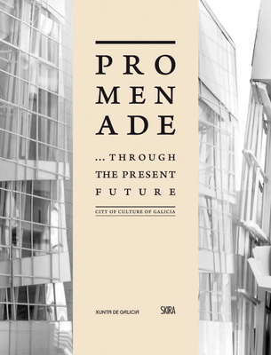 Promenade: ...Through the Present Future: City of Culture of Galicia - Chua, Lawrence, and Healy, Rachel, and Serageldin, Ismail