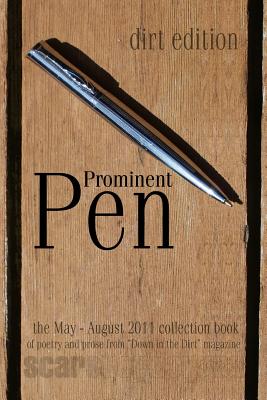 Prominent Pen (dirt edition): "Prominent Pen" is "Down in the Dirt" magazne collected May thrugh August 2011 issue wrtings into the Scars Publications book "Prominent Pen" (dirt edition) - Kuypers, Janet, and Aceto, Linda Webb, and Ball, Tom