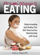 Promiscuous Eating: Understanding and Ending Our Self-Destructive Relationship With Food