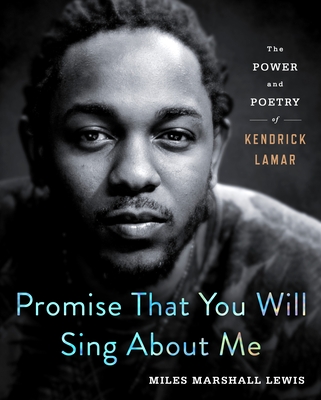 Promise That You Will Sing about Me: The Power and Poetry of Kendrick Lamar - Lewis, Miles Marshall