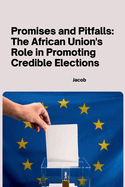 Promises and Pitfalls: The African Union's Role in Promoting Credible Elections
