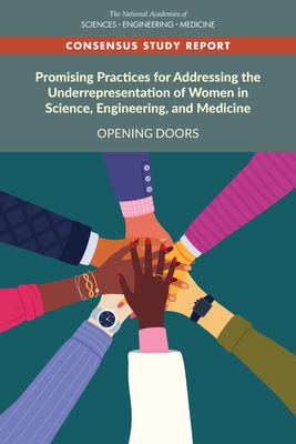 Promising Practices for Addressing the Underrepresentation of Women in Science, Engineering, and Medicine: Opening Doors - National Academies of Sciences, Engineering, and Medicine, and Policy and Global Affairs, and Committee on Women in Science...