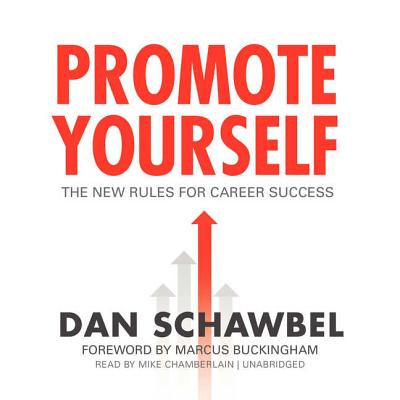 Promote Yourself: The New Rules for Career Success - Schawbel, Dan, and Buckingham, Marcus (Foreword by), and Chamberlain, Mike (Read by)