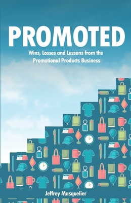 Promoted: Wins, Losses and Lessons in Sales from the Promotional Products Business - Masquelier, Jeffrey