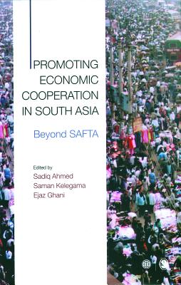 Promoting Economic Cooperation in South Asia: Beyond SAFTA - Ahmed, Sadiq (Editor), and Kelegama, Saman (Editor), and Ghani, Ejaz (Editor)