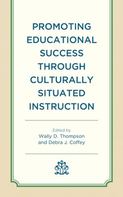 Promoting Educational Success through Culturally Situated Instruction - Thompson, Wally D (Editor), and Coffey, Debra (Editor), and Viner, Mark (Contributions by)