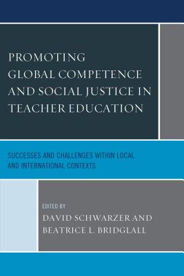Promoting Global Competence and Social Justice in Teacher Education: Successes and Challenges within Local and International Contexts - Schwarzer, David (Editor), and Bridglall, Beatrice L. (Editor), and Ates, Burcu (Contributions by)