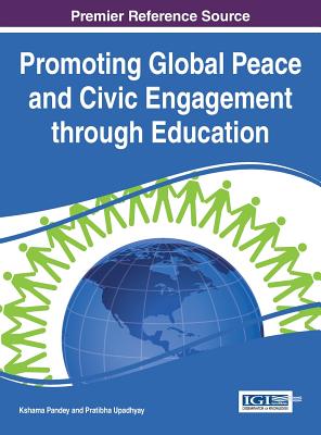 Promoting Global Peace and Civic Engagement through Education - Pandey, Kshama (Editor), and Upadhyay, Pratibha (Editor), and Jaiswal, Amita (Editor)