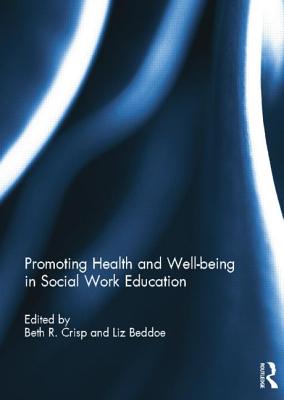 Promoting Health and Well-being in Social Work Education - Crisp, Beth R. (Editor), and Beddoe, Liz (Editor)