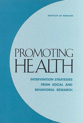 Promoting Health: Intervention Strategies from Social and Behavioral Research - Institute of Medicine, and Division of Health Promotion and Disease Prevention, and Committee on Capitalizing on Social...