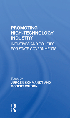 Promoting High Technology Industry: Initiatives And Policies For State Governments - Schmandt, Jurgen, and Wilson, Robert, and Smith, Suzanne E