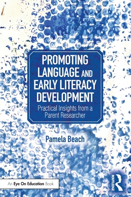 Promoting Language and Early Literacy Development: Practical Insights from a Parent Researcher - Beach, Pamela