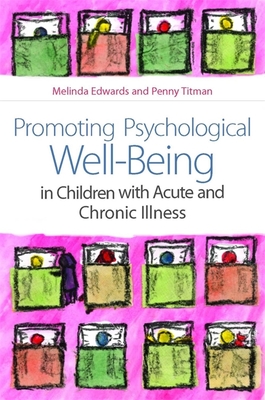 Promoting Psychological Well-Being in Children with Acute and Chronic Illness - Edwards, Melinda, and Titman, Penny