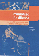 Promoting Resilience: A Resource Book on Working with Children in the Care System - Gilligan, Robbie