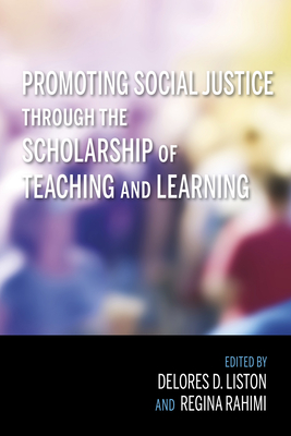 Promoting Social Justice Through the Scholarship of Teaching and Learning - Liston, Delores D (Editor), and Rahimi, Regina (Editor)