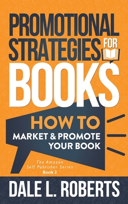 Promotional Strategies for Books: How to Market & Promote Your Book - Roberts, Dale