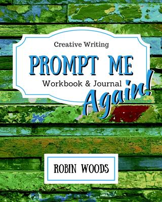 Prompt Me Again: Creative Writing Workbook & Journal - Woods, Robin